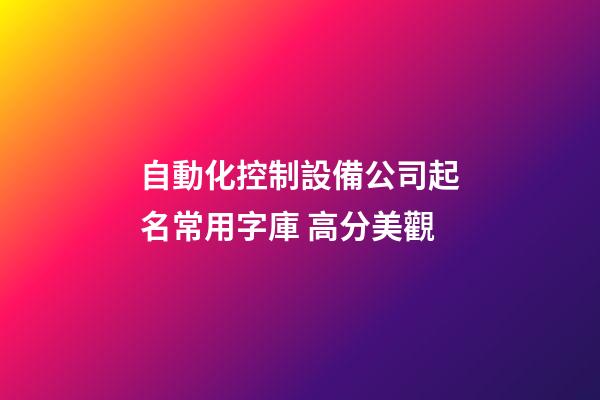 自動化控制設備公司起名常用字庫 高分美觀-第1張-公司起名-玄機派
